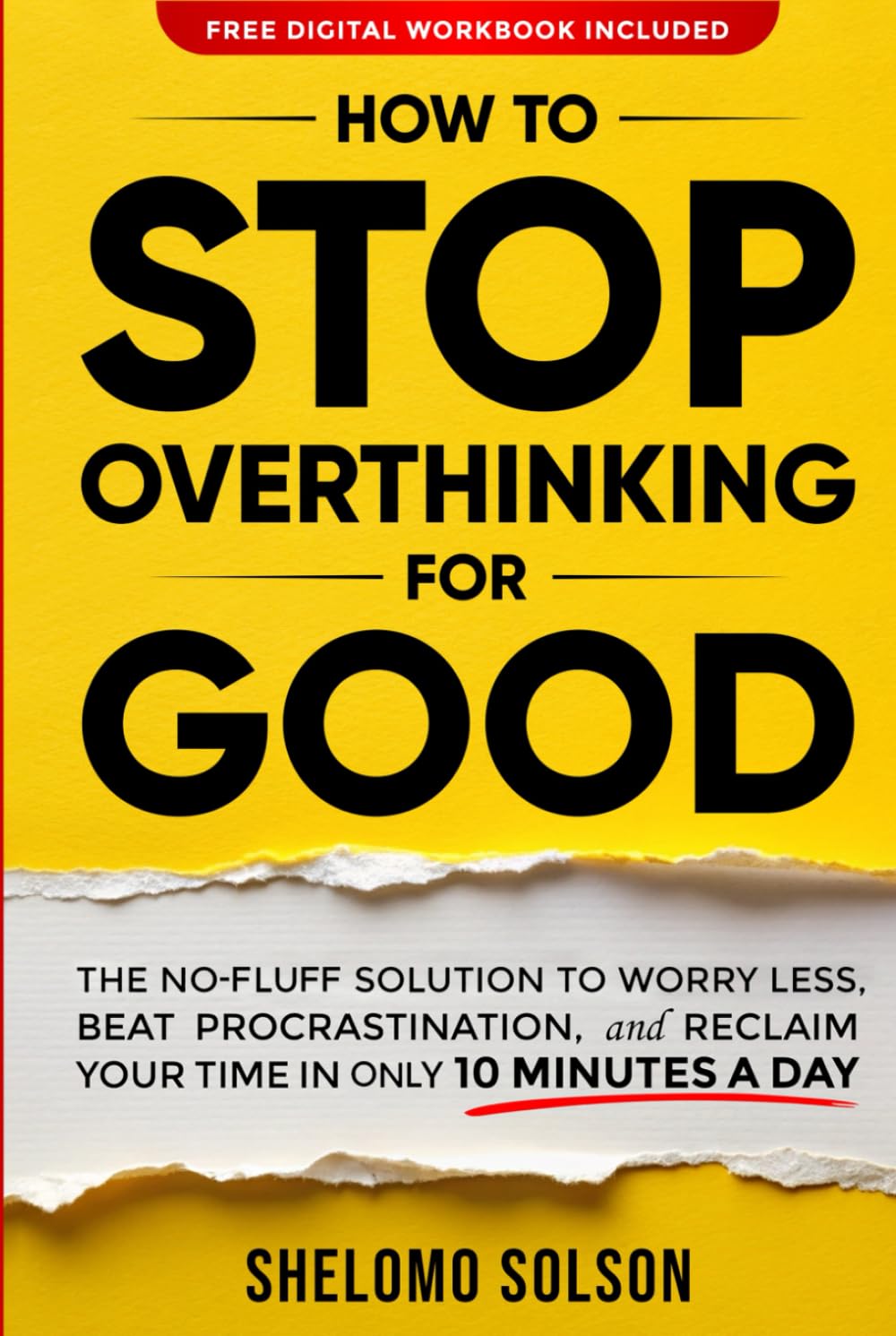 How to Stop Overthinking for Good: The No-Fluff Solution to Worry Less, Beat Procrastination, and Reclaim Your Time in Only 10 Minutes a Day