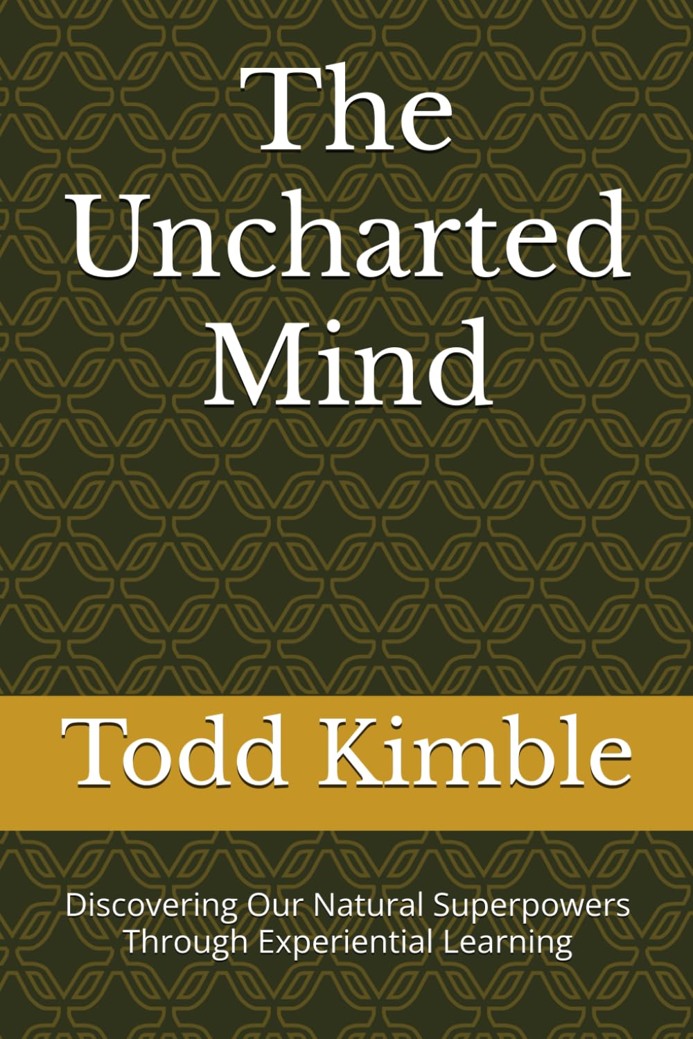 The Uncharted Mind: Discovering Our Natural Superpowers Through Experiential Learning