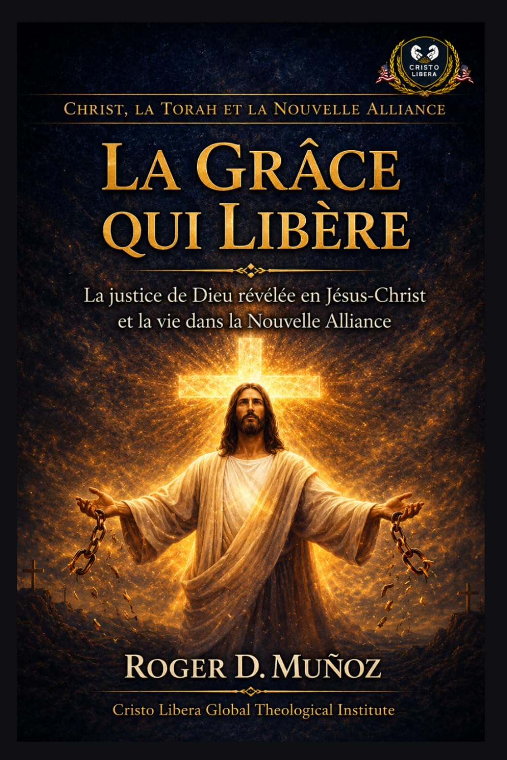 La Grâce qui Libère: La justice de Dieu révélée en Jésus-Christ et la vie dans la Nouvelle Alliance