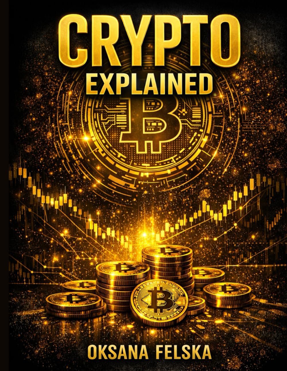 CRYPTO EXPLAINED: From Zero Knowledge to Confident Understanding of Cryptocurrency