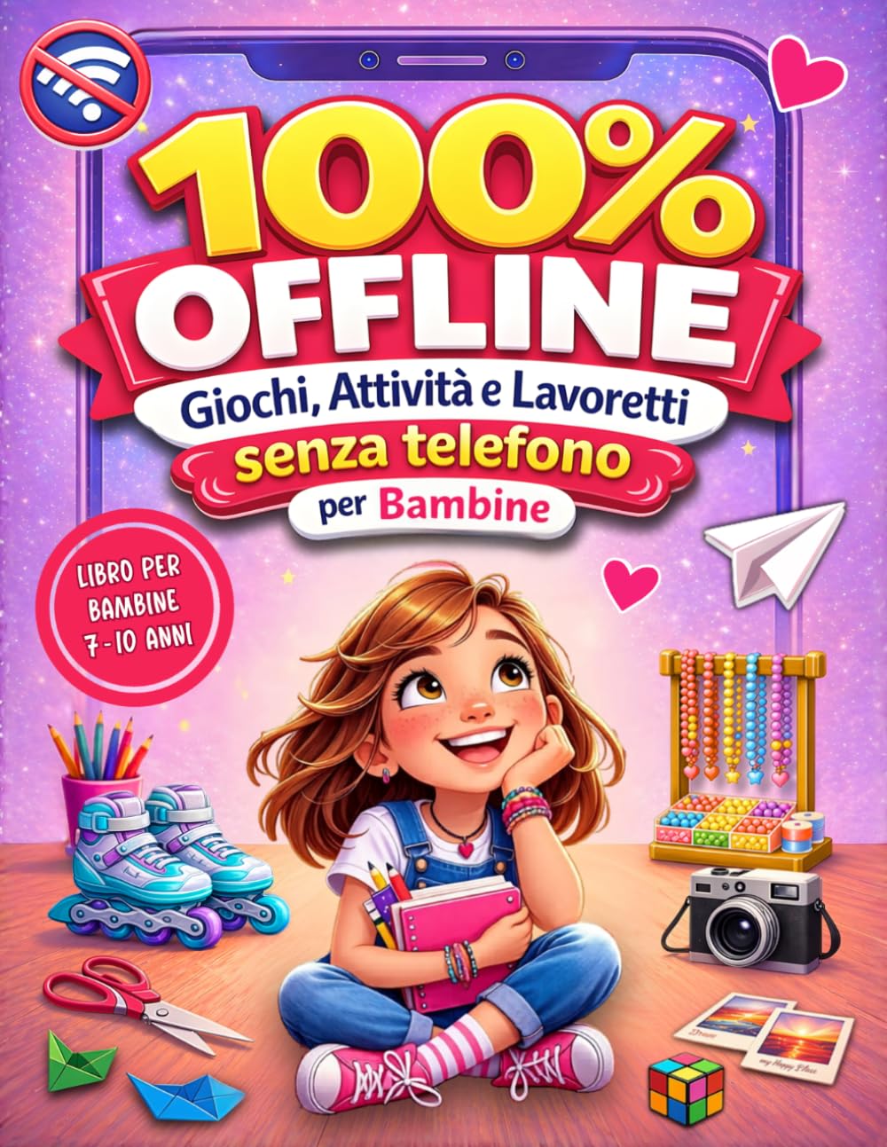 100% Offline: Giochi, Attività e Lavoretti senza Telefono per Bambine: Un Diario Creativo ricco di idee per sconfiggere la noia (7 - 10 anni)