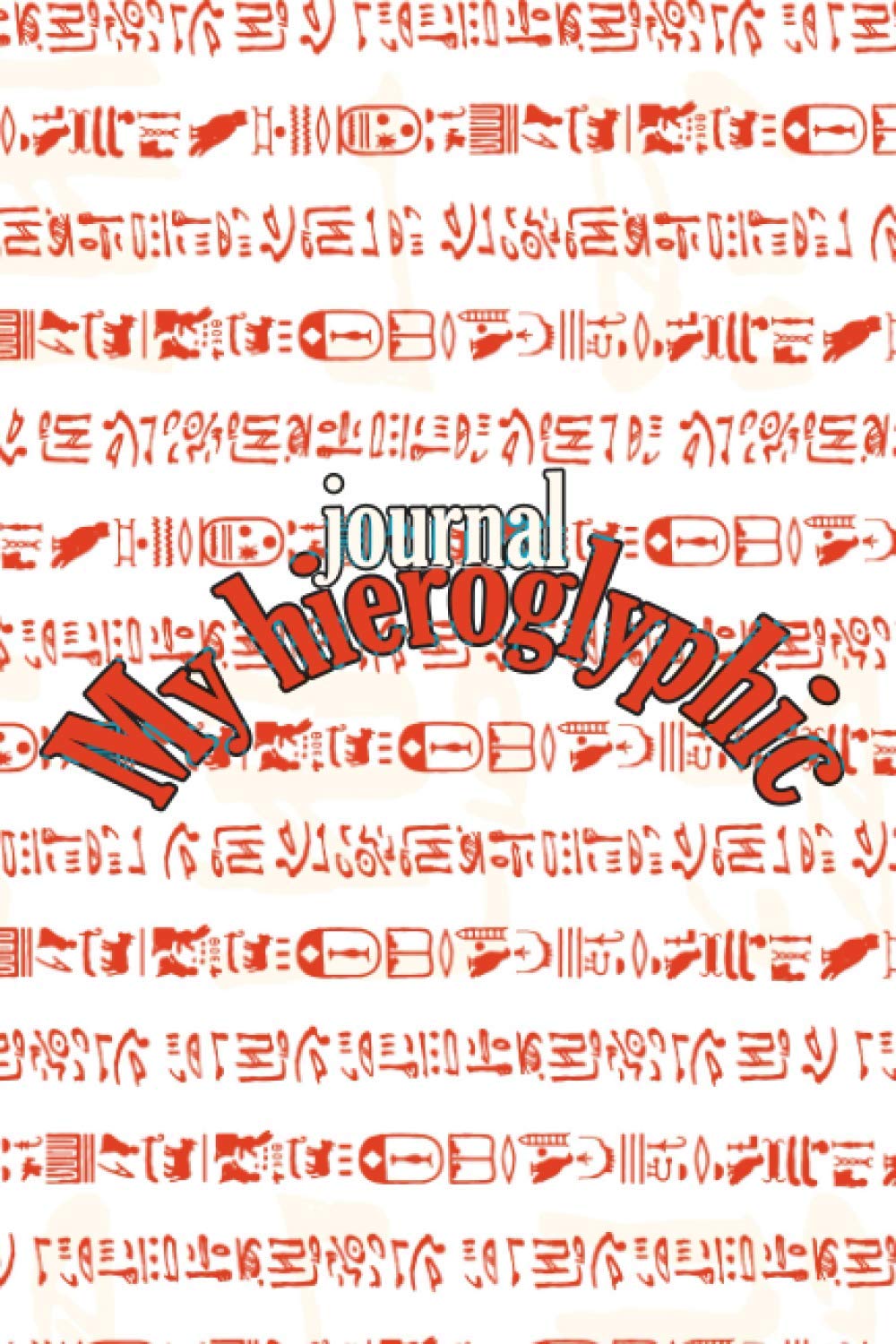 My hieroglyphic journal: perfect notebook to help you learn Egyptian hieroglyphs,size 6*9 inch , 120 page,(Ancient Egypt Journals)