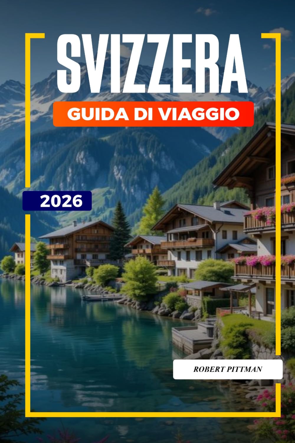GUIDA DI VIAGGIO SVIZZERA 2026: Scopri gemme nascoste, monumenti storici, consigli di viaggio ed esperienze di vacanza indimenticabili