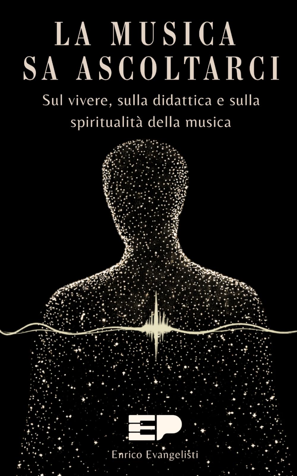 LA MUSICA SA ASCOLTARCI: Sul vivere, sulla didattica e sulla spiritualità della musica