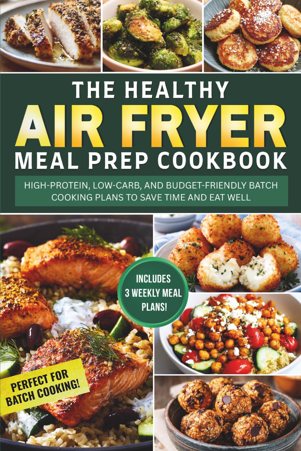 Healthy Air Fryer Meal Prep Cookbook: High-Protein, Low-Carb, and Budget-Friendly Batch Cooking Plans to Save Time and Eat Well (The Air Fryer Kitchen)