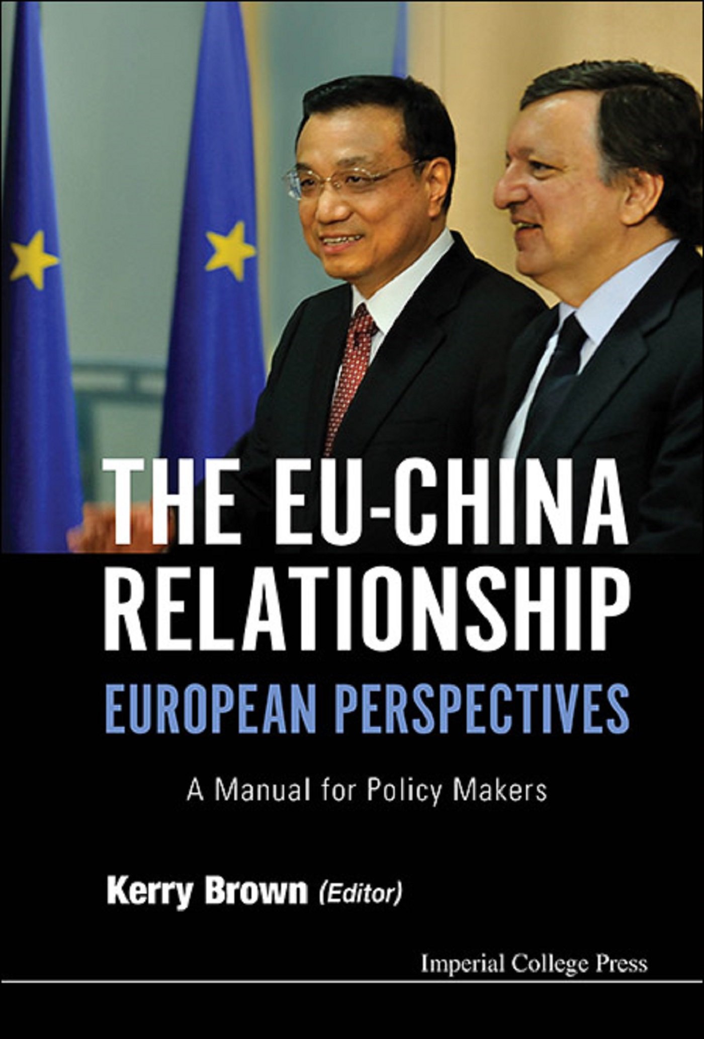 Eu-china Relationship, The: European Perspectives - A Manual For Policy Makers: European Perspectives: A Manual for Policy Makers