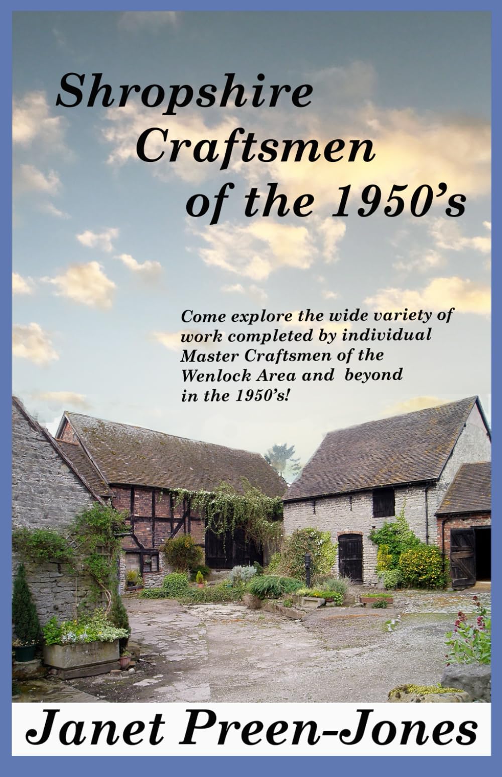 Shropshire Craftsmen of the 1950's: Come Explore the Wide Variety of Work completed by Master Craftsmen of the Wenlock Area and Beyond in the 1950's (Eighty years of Living!)