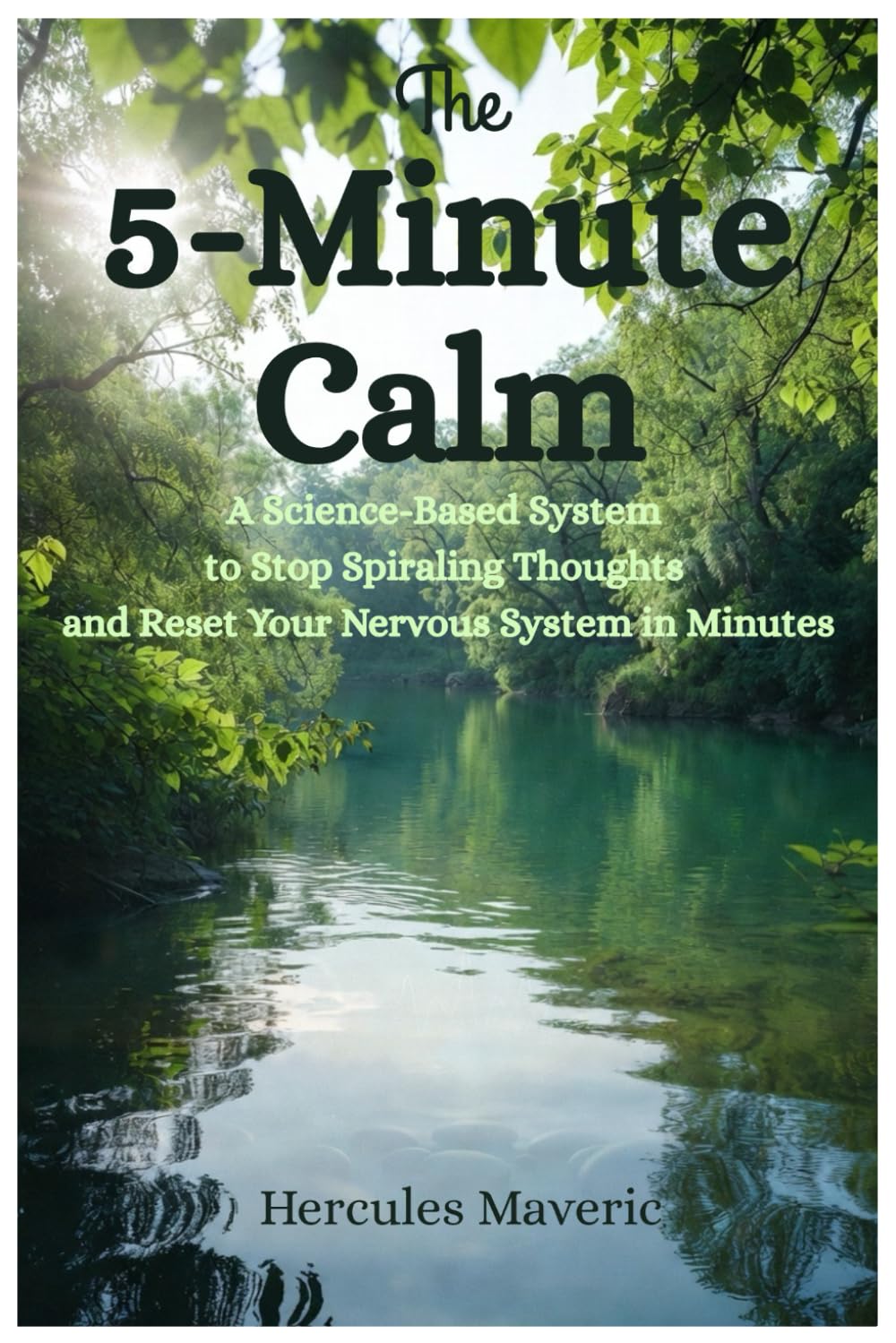 The 5-Minute Calm: A Science-Based System to Stop Spiraling Thoughts and Reset Your Nervous System in Minutes