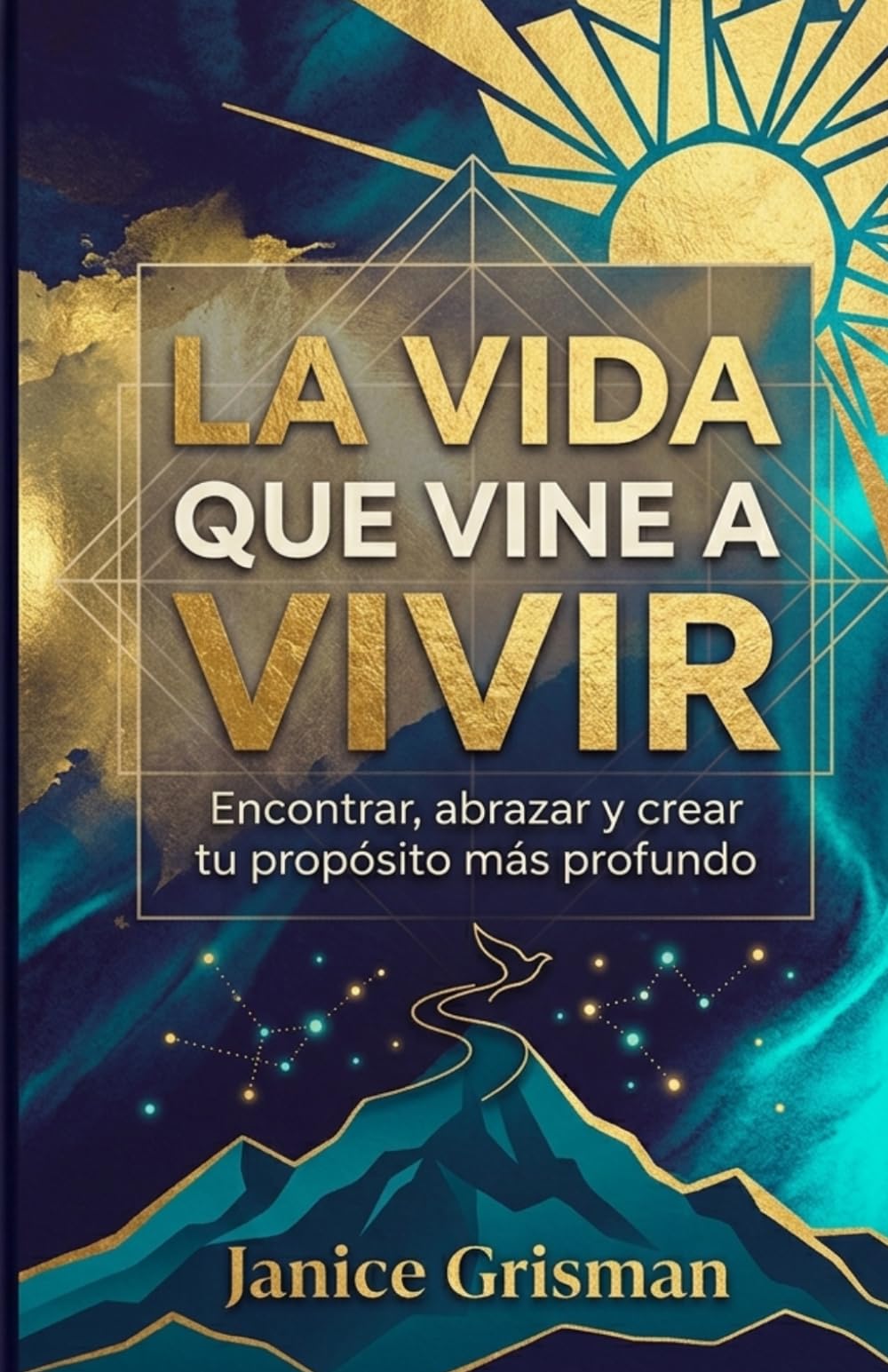 LA VIDA QUE VINE A VIVIR: Encontrar, abrazar y crear tu propósito más profundo