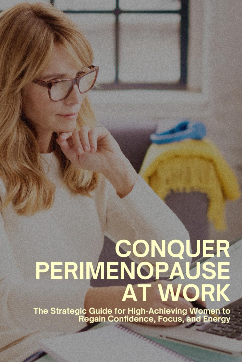 Conquer Perimenopause at Work: The Strategic Guide for High-Achieving Women to Regain Confidence, Focus, and Energy (Better Days Blueprint)
