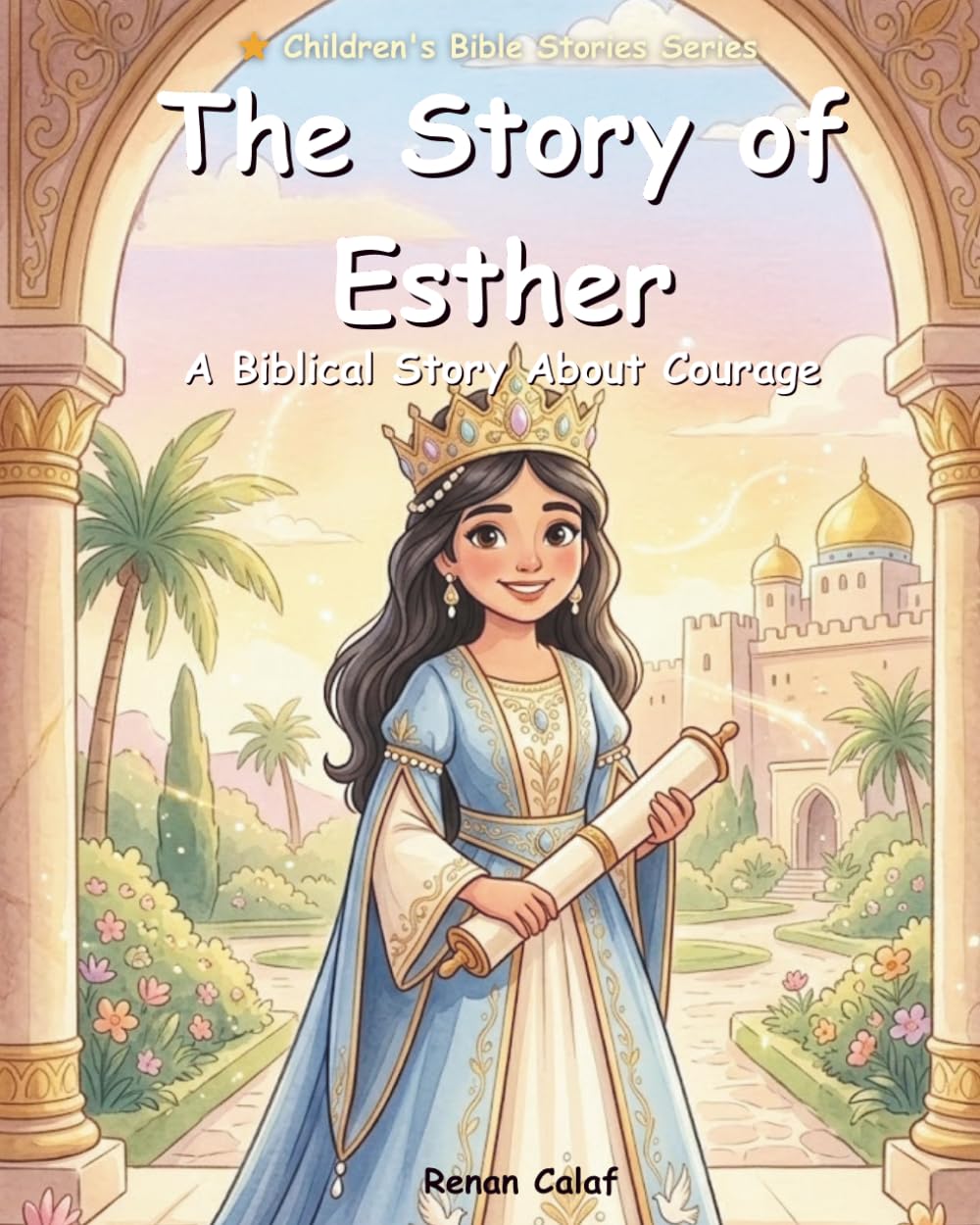 The Story of Esther: A Children's Bible Story About Courage, Faith, and Trust in God
