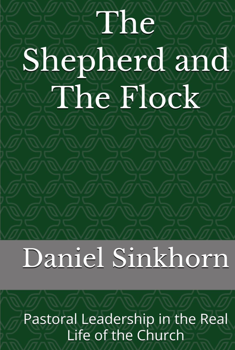 The Shepherd and The Flock: Pastoral Leadership in the Real Life of the Church (Bearing the Weight of Pastoral Authority)