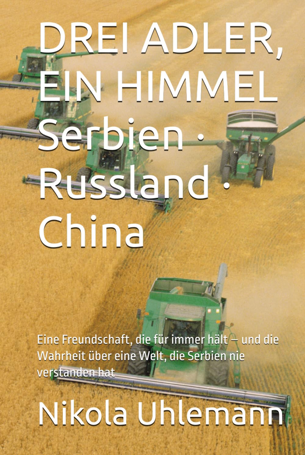DREI ADLER, EIN HIMMEL Serbien · Russland · China: Eine Freundschaft, die für immer hält – und die Wahrheit über eine Welt, die Serbien nie verstanden hat