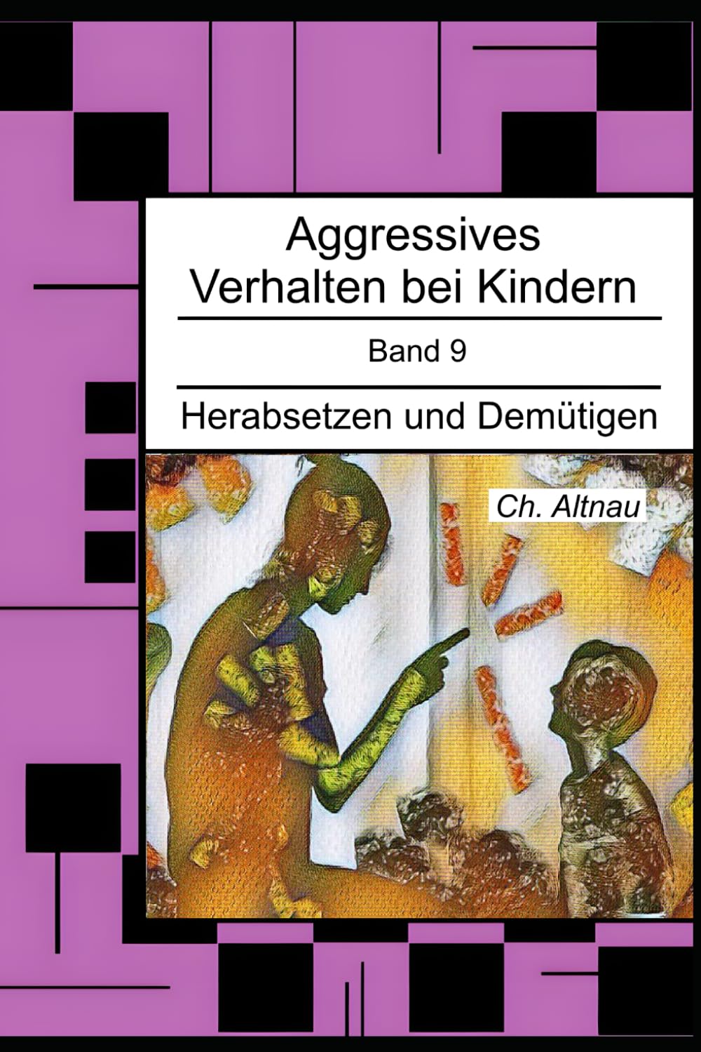 Aggressives Verhalten bei Kindern: Herabsetzen und Demütigen: 9 (Aggressives Verhalten bei Kindern - erkennen, einordnen und verstehen)
