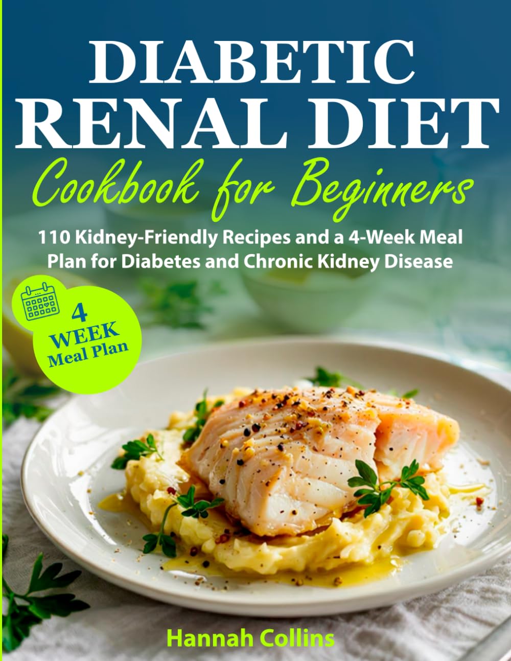 Diabetic Renal Diet Cookbook for Beginners: 110 Kidney-Friendly Recipes and a 4-Week Meal Plan for Diabetes and Chronic Kidney Disease