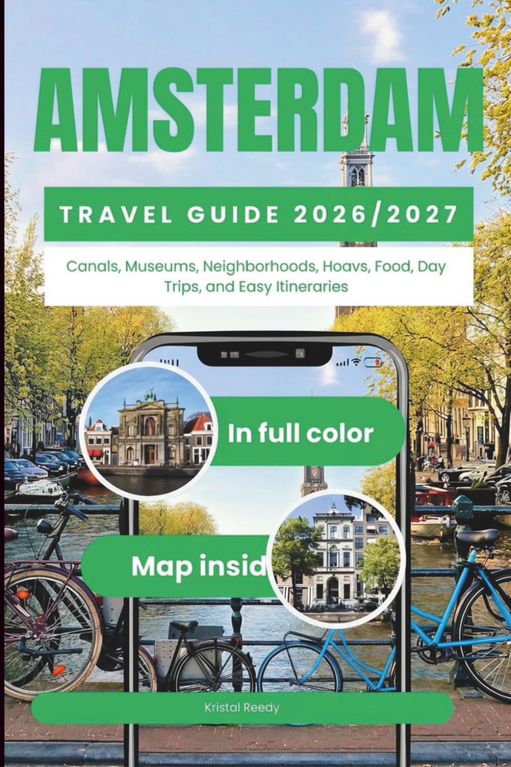 AMSTERDAM TRAVEL GUIDE 2026 - 2027: Canals, Museums, Neighborhoods, Hotels, Food, Day Trips, and Easy Itineraries (FULL COLOR WITH MAP)