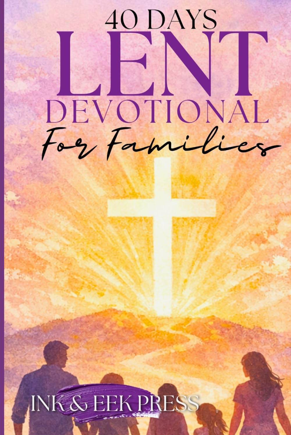 Lent Devotional for Families 2026: 40 Days of Faith, Love, and Growing Together from Ash Wednesday to Easter (EASTER ACTIVITY)