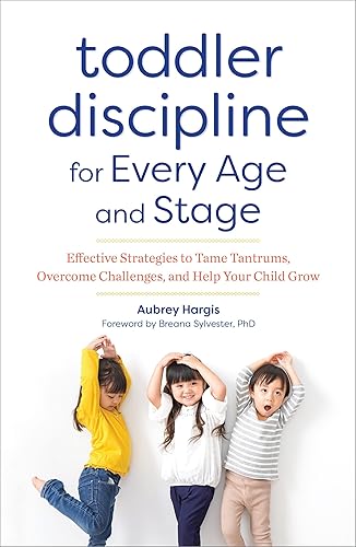 Toddler Discipline for Every Age and Stage: Effective Strategies to Tame Tantrums, Overcome Challenges, and Help Your Child Grow