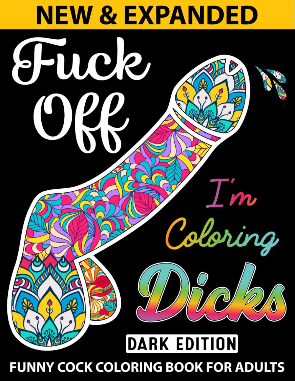FUCK OFF I'M COLORING DICKS: A Hilarious Adult Coloring Book | Naughty, Rude, and Outrageously Funny Stress Relief for Grown-Ups