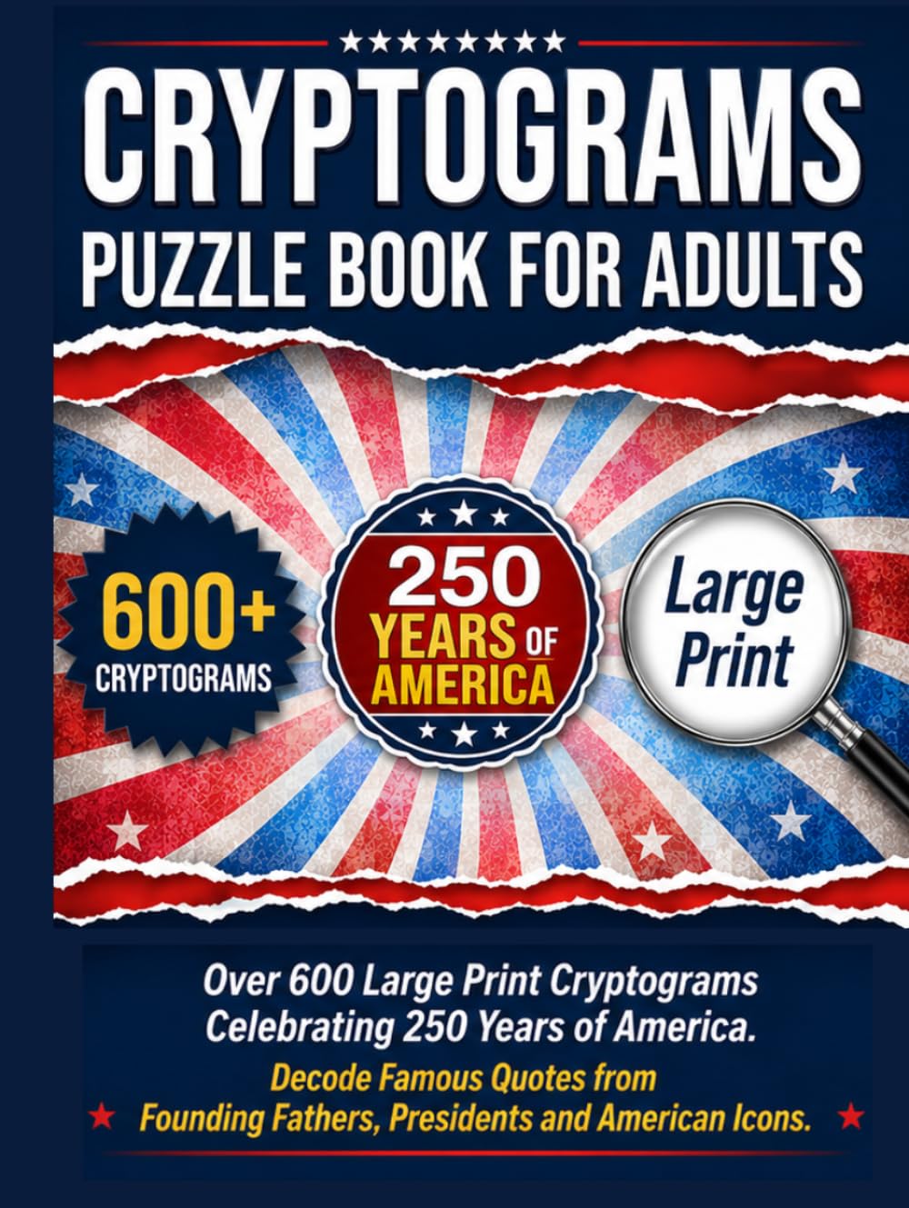 Cryptograms Puzzle Book For Adults: Over 600 Large Print Cryptograms Celebrating 250 Years of America. Decode Famous Quotes from Founding Fathers, Presidents and American Icons.