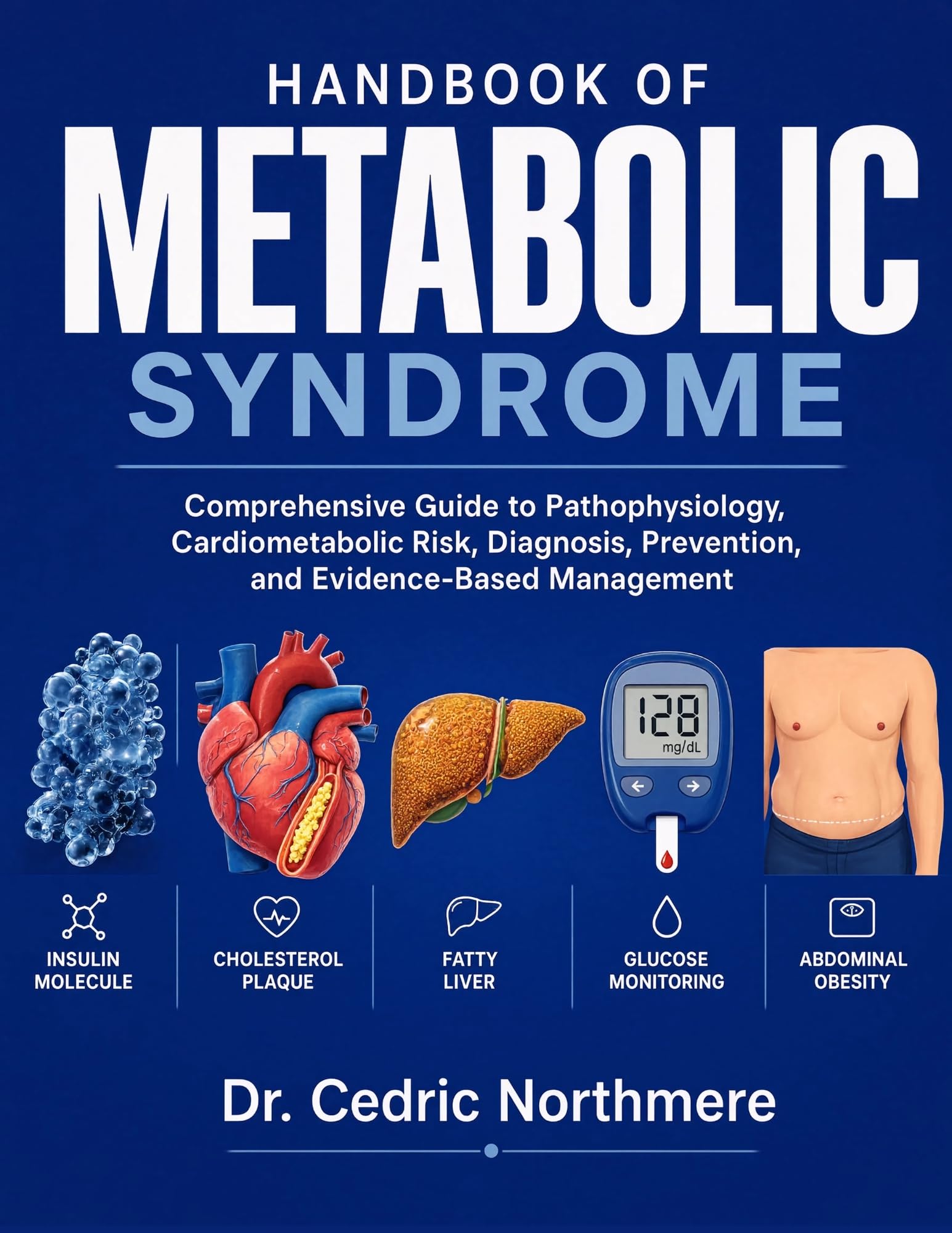Handbook of Metabolic Syndrome: Comprehensive Guide to Pathophysiology, Cardiometabolic Risk, Diagnosis, Prevention, and Evidence-Based Management. (English Edition)