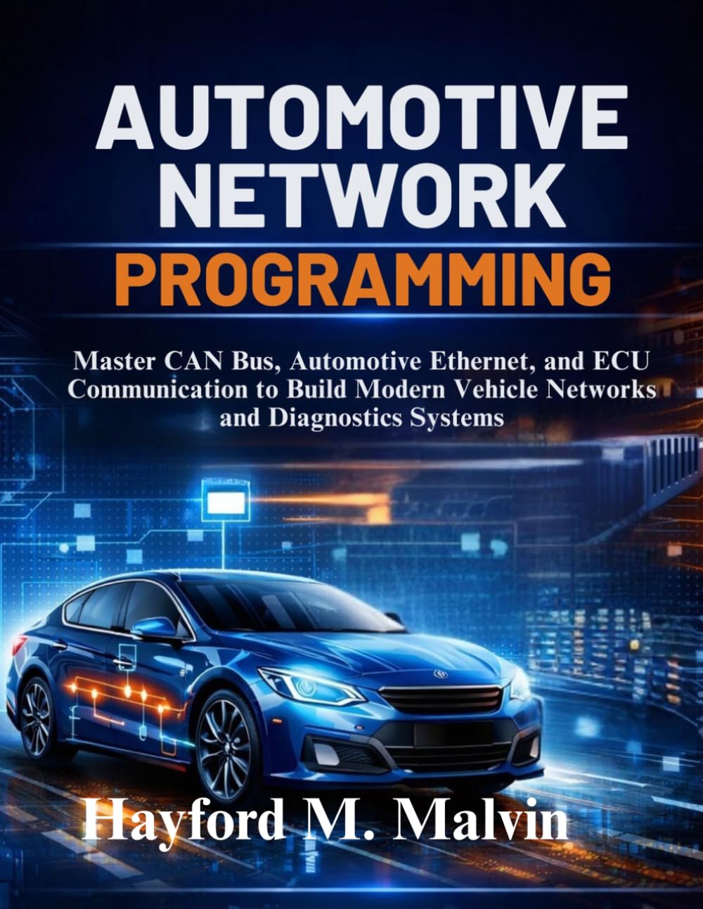 Automotive Network Programming: Master CAN Bus, Automotive Ethernet, and ECU Communication to Build Modern Vehicle Networks and Diagnostics Systems
