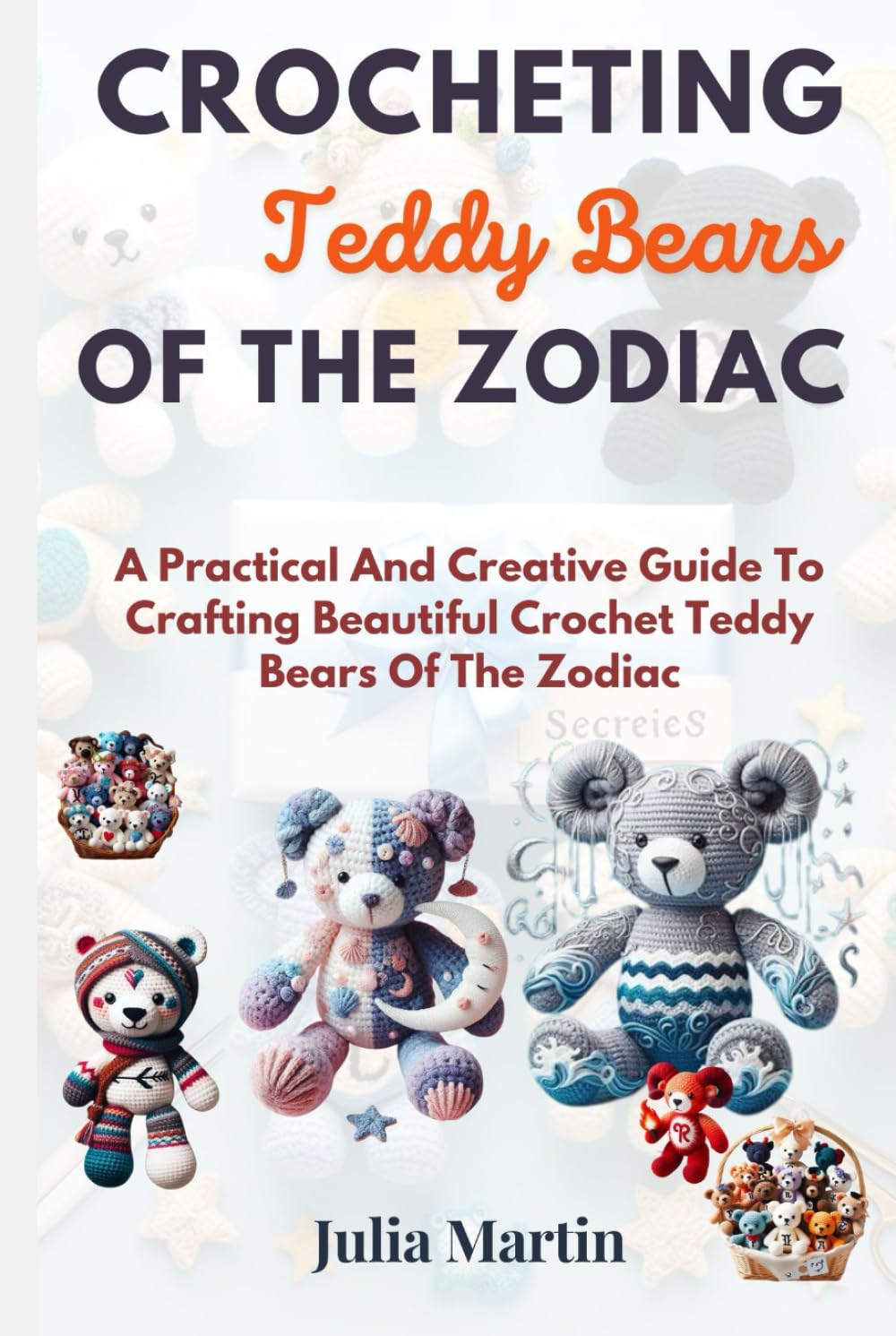 CROCHETING TEDDY BEARS OF THE ZODIAC: A Practical And Creative Guide To Crafting Beautiful Crochet Teddy Bears Of The Zodiac (CROCHET CRAFT)