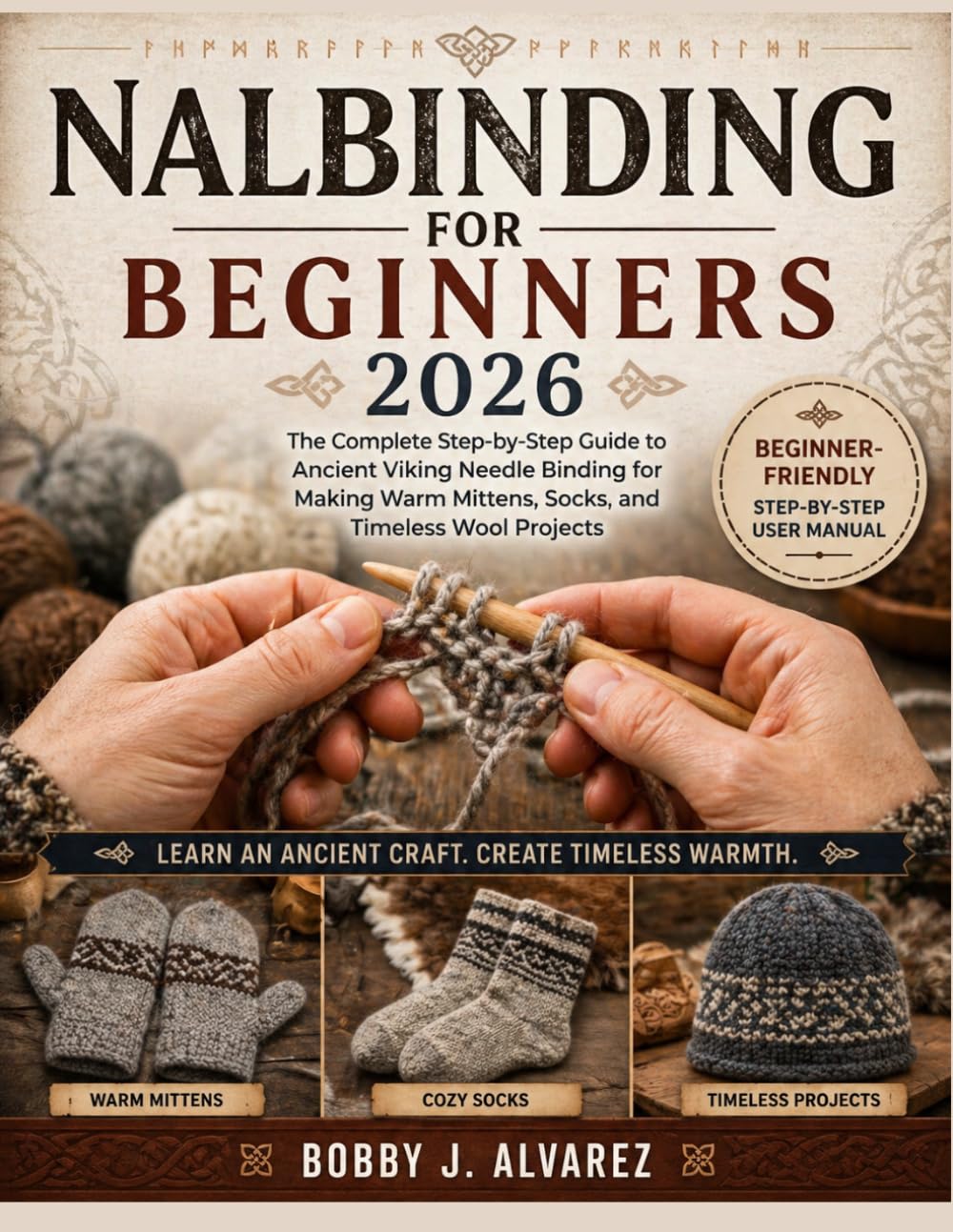 NALBINDING FOR BEGINNERS 2026: The Complete Step-by-Step Guide to Ancient Viking Needle Binding for Making Warm Mittens, Socks, and Timeless Wool Projects