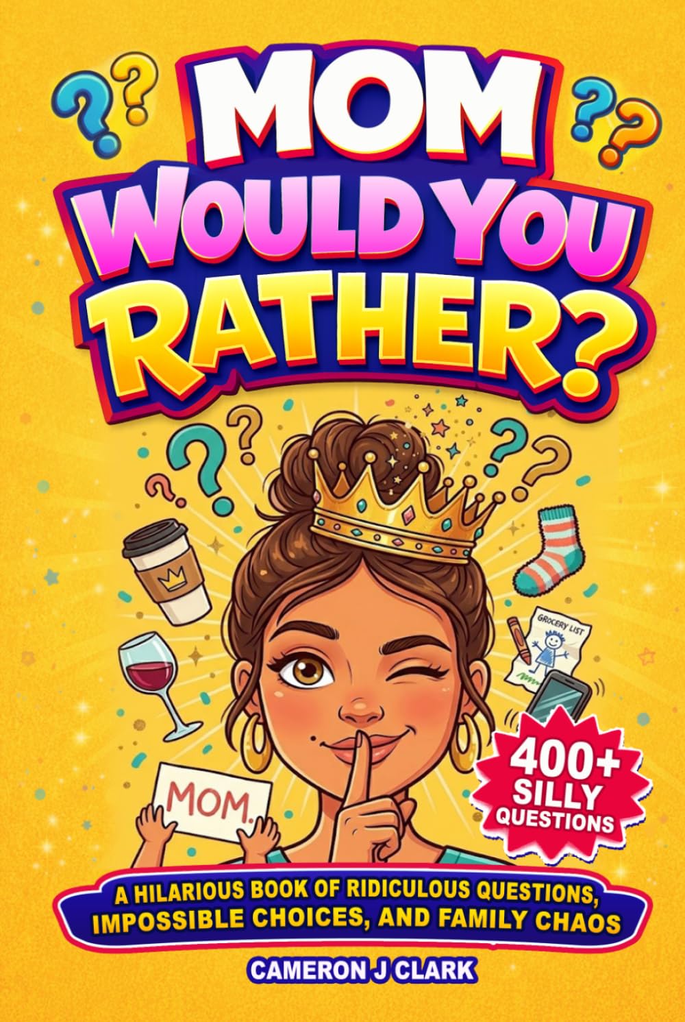 Mom, Would You Rather?: A Hilarious Book of Ridiculous Questions, Impossible Choices, and Family Chaos