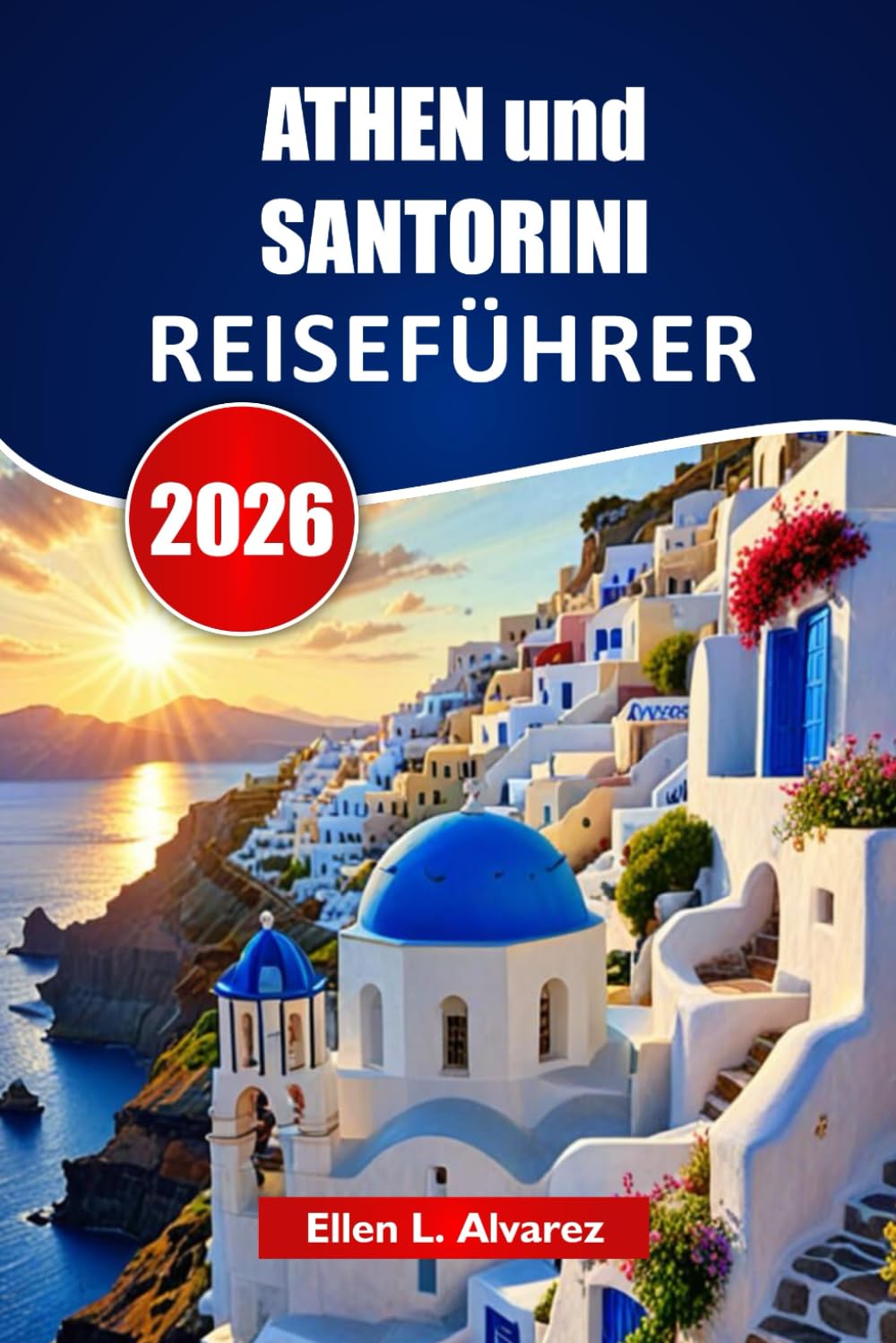 ATHEN und SANTORINI REISEFÜHRER 2026: Entdecken Sie antike Sehenswürdigkeiten, Inselstrände, lokale Küche, kulturelle Stätten und Reiserouten für Ihr Griechenland-Abenteuer