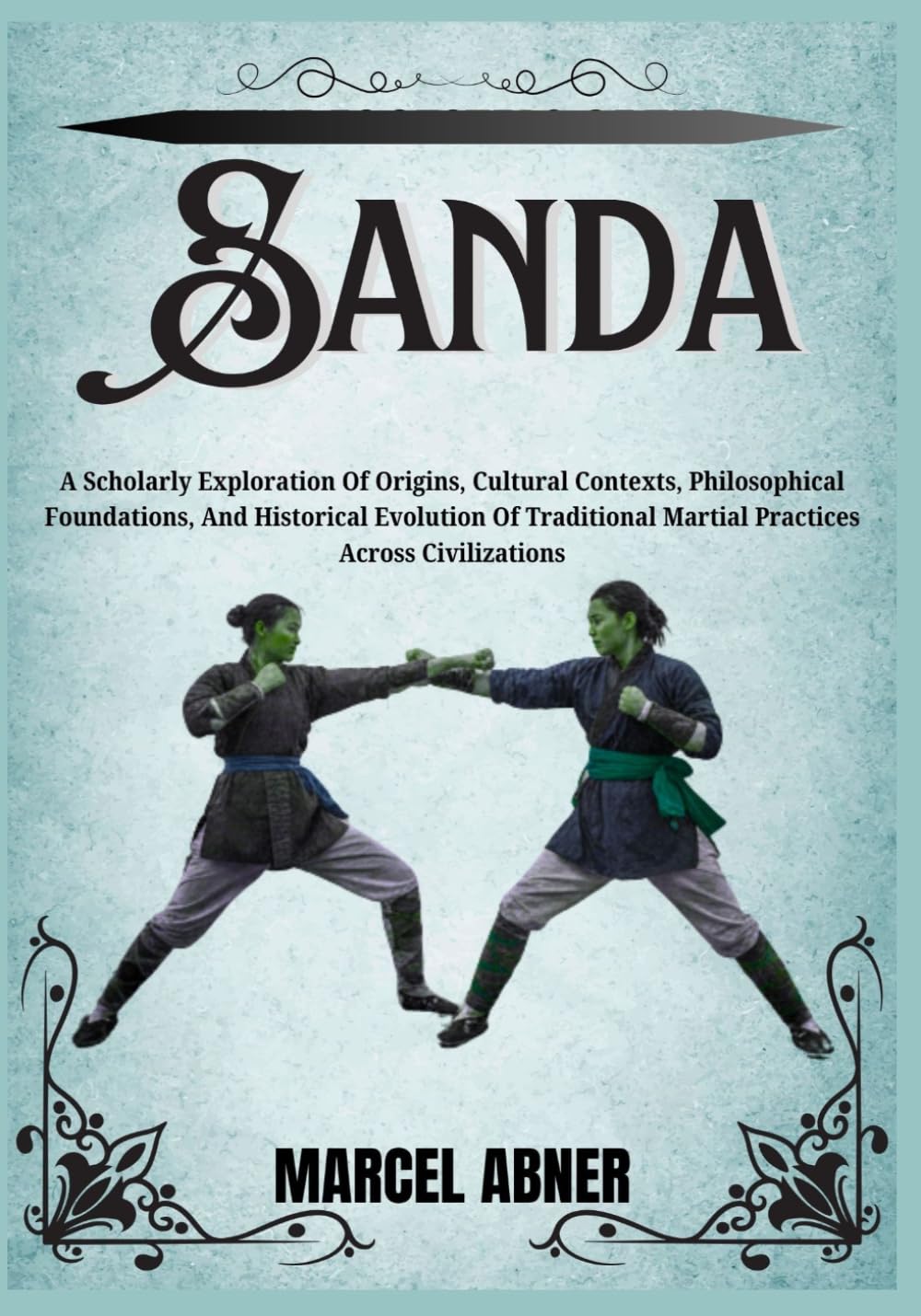 SANDA: A Scholarly Exploration Of Origins, Cultural Contexts, Philosophical Foundations, And Historical Evolution Of Traditional Martial Practices Across Civilizations