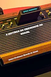 A HISTÓRIA DO VIDEOGAME NO BRASIL: DOS PRIMEIROS CONSOLES À CENA ATUAL