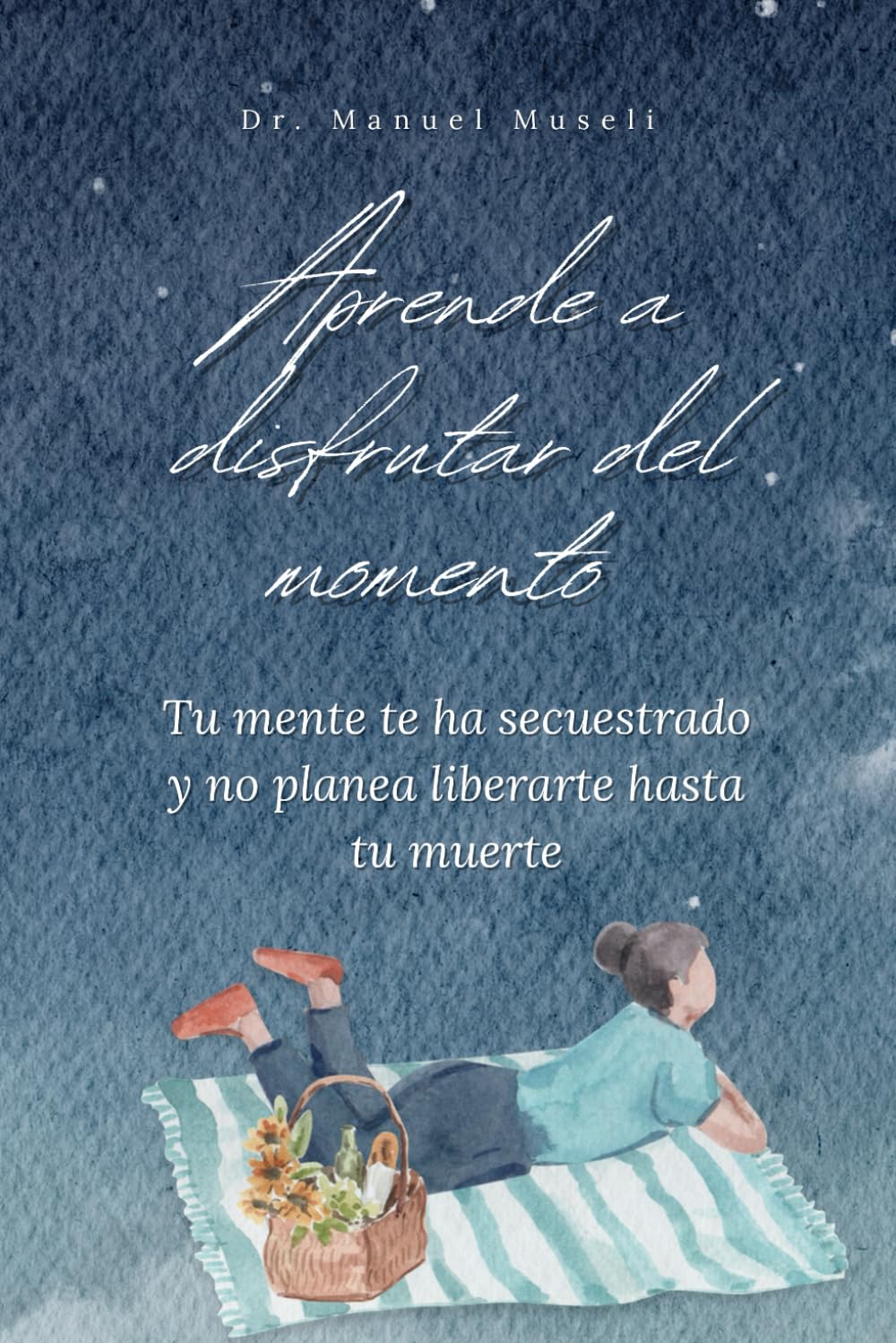Aprende a disfrutar del momento: Tu mente te ha secuestrado y no planea liberarte hasta tu muerte