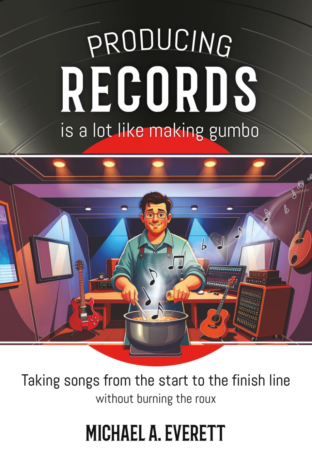 Producing Records is a Lot Like Making Gumbo: Taking Songs from Start to Finish Without Burning the Roux      Paperback – November 20, 2025