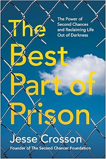 The Best Part of Prison: The Power of Second Chances and Reclaiming Life Out of Darkness