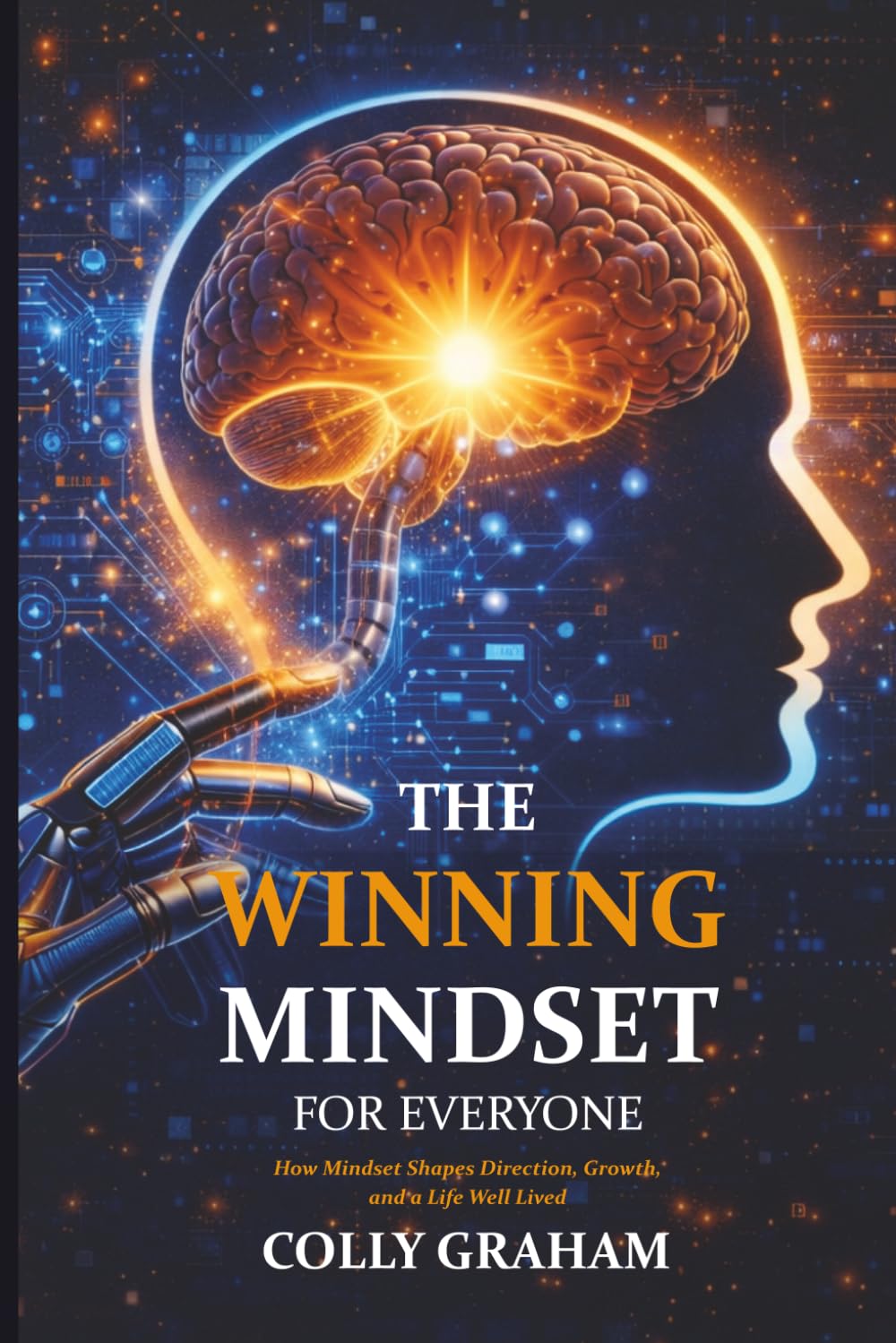 The Winning Mindset for Everyone: How Mindset Shapes Direction, Growth, and a Life Well Lived