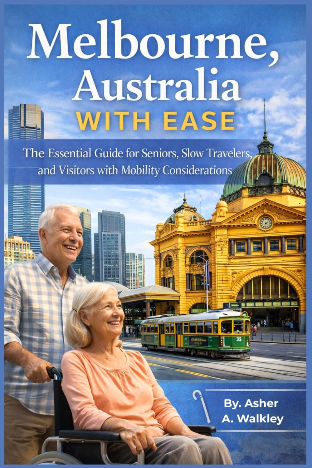 Melbourne, Australia With Ease: The Essential Guide for Seniors, Slow Travelers, and Visitors with Mobility Considerations (Travel at a Gentler Pace)