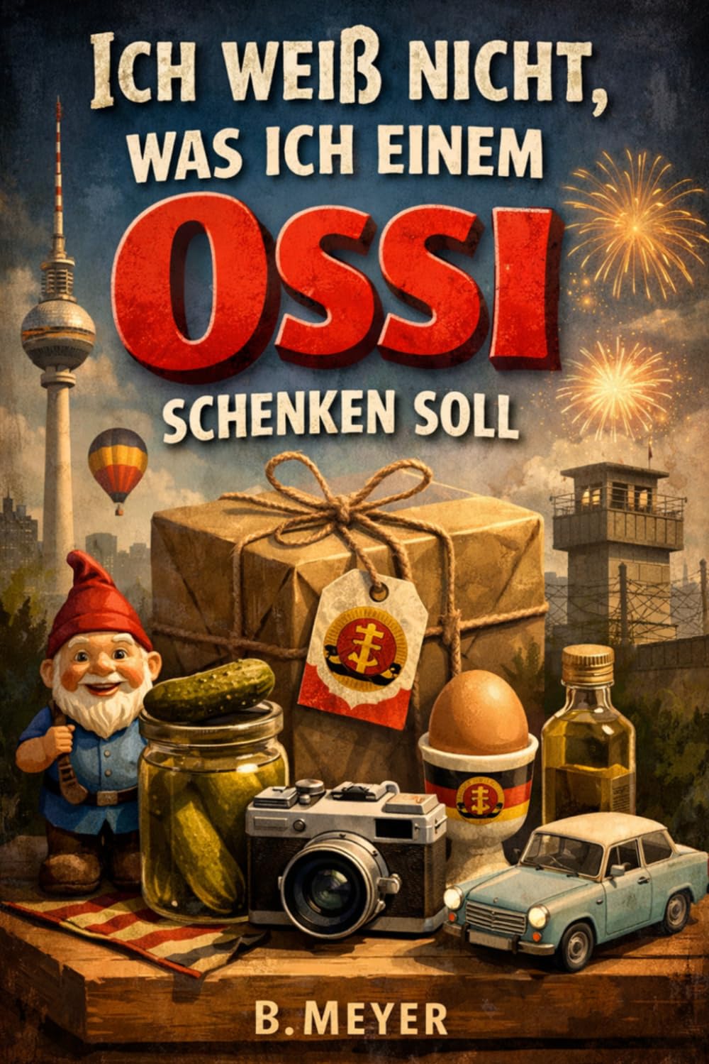 "Ich weiß nicht was ich einem Ossi schenken soll" - Buch: Das humorvolle und spannende Geschenk für jeden aus Ostdeutschland