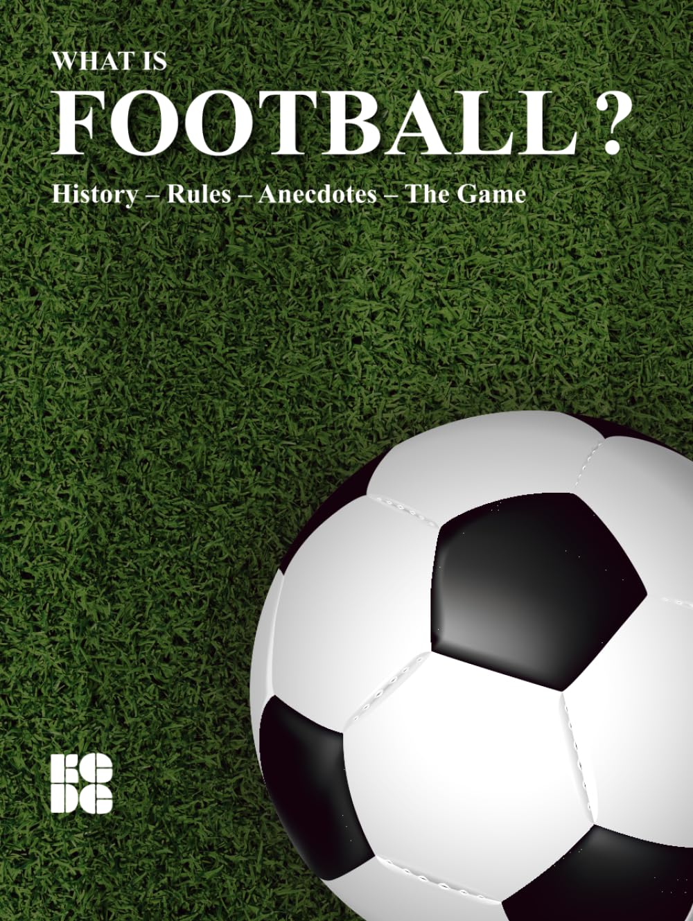 WHAT IS FOOTBALL?: History – Rules – Anecdotes – The Game...