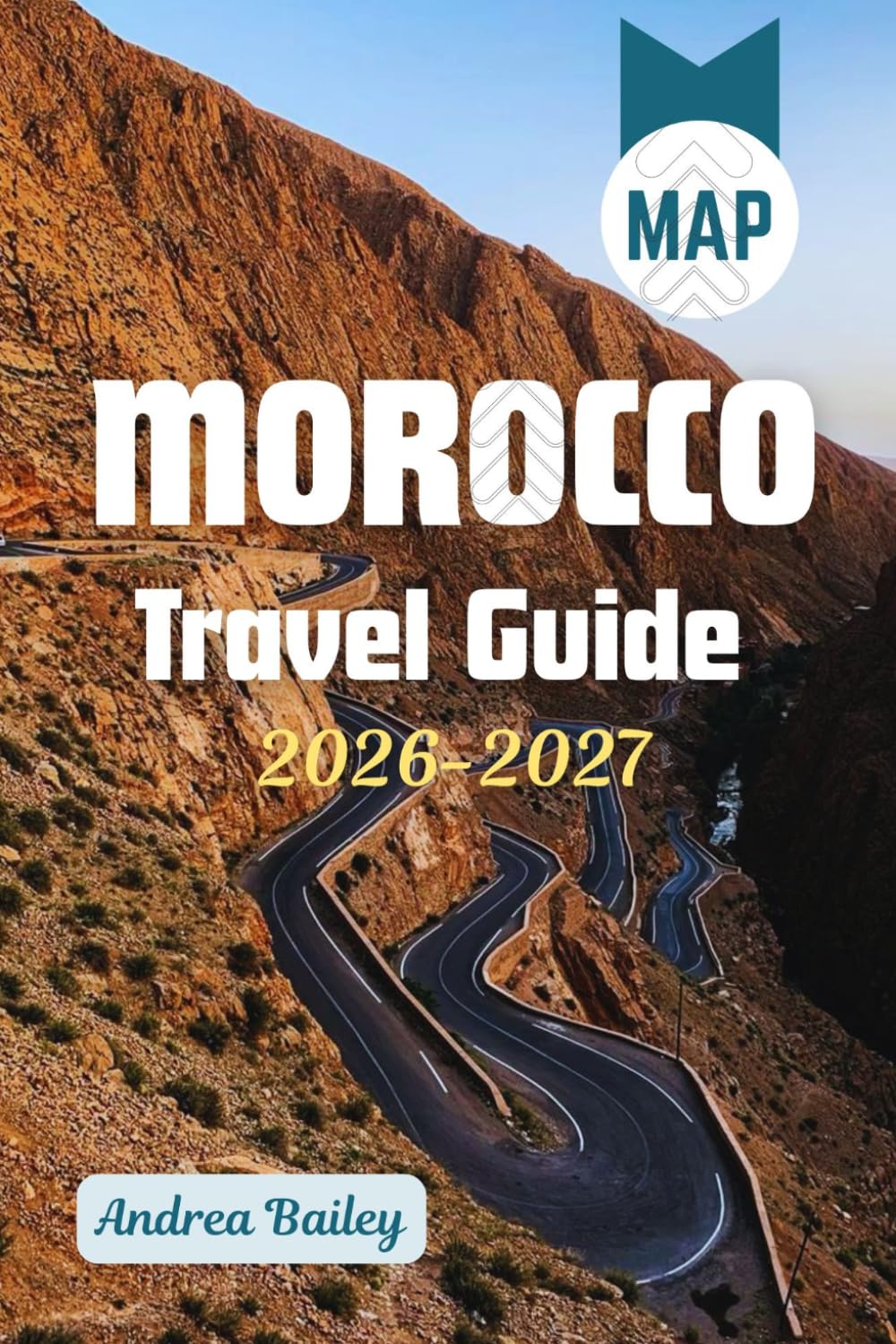 Morocco Travel Guide 2026-2027: The Complete Road Map to Medinas, Deserts, Mountains & Coasts with 45 Unforgettable Experiences, Curated Itineraries, ... Tips (TRAVEL COMPANION GUIDEBOOK 2026-2027)