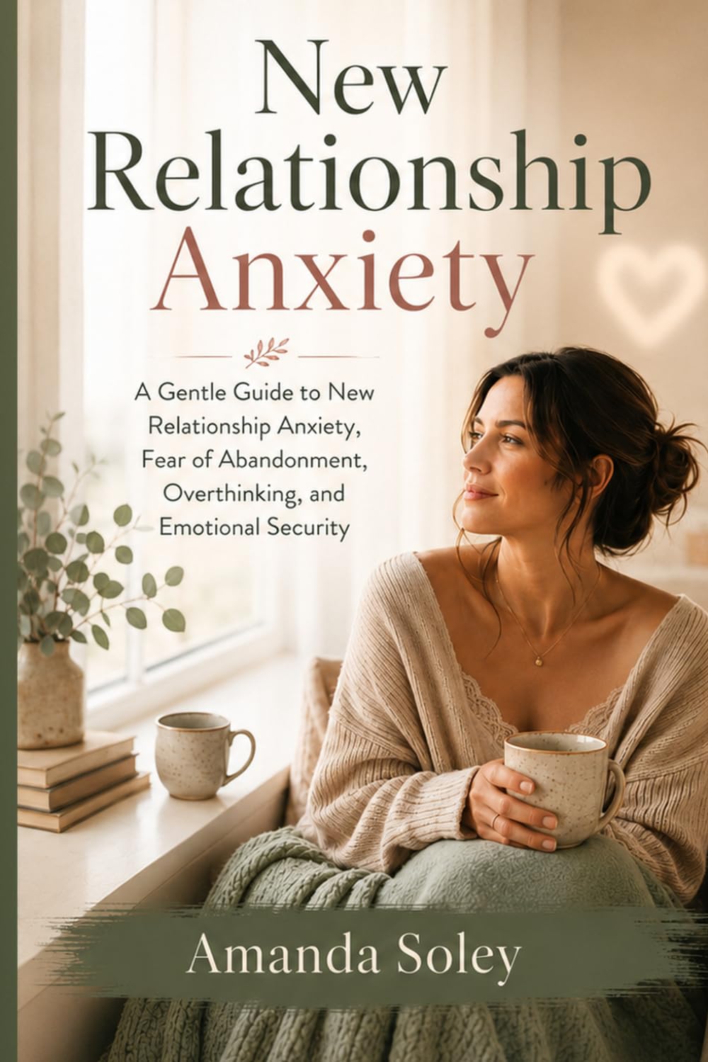 New Relationship Anxiety: A Gentle Guide to New Relationship Anxiety, Fear of Abandonment, Overthinking, and Emotional Security