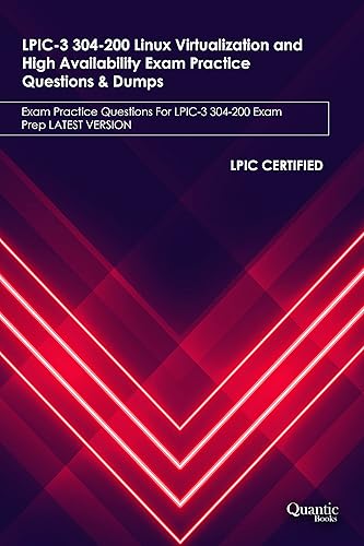 LPIC-3 304-200 Linux Virtualization and High Availability Exam Practice Questions &amp; Dumps : Exam Practice Questions For LPIC-3 304-200 Exam Prep LATEST VERSION (English Edition)