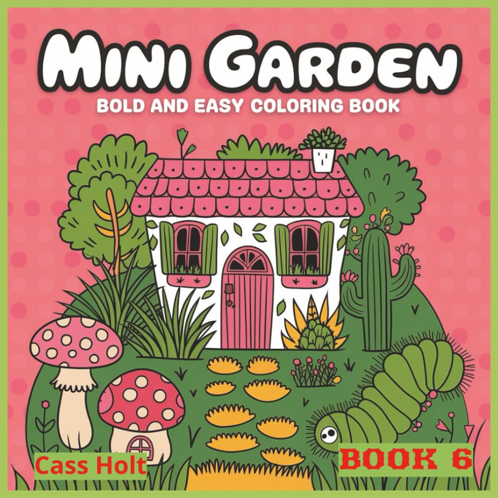 Mini Garden Bold And Easy Coloring Book 6: Charming Tiny Worlds Filled with Boots, Teacups, and Woodland Joy | Whimsical Illustrations of Cozy Objects ... and Storybook Charm | Playful Artwork |