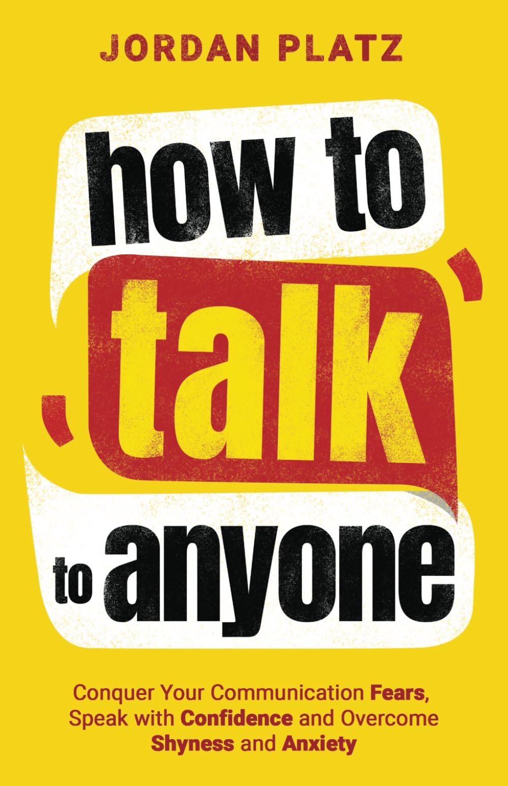 How to Talk to Anyone: Conquer Your Communication Fears, Speak with Confidence and Overcome Fear, Shyness, and Anxiety (Improving Communication And Social Skills Books)