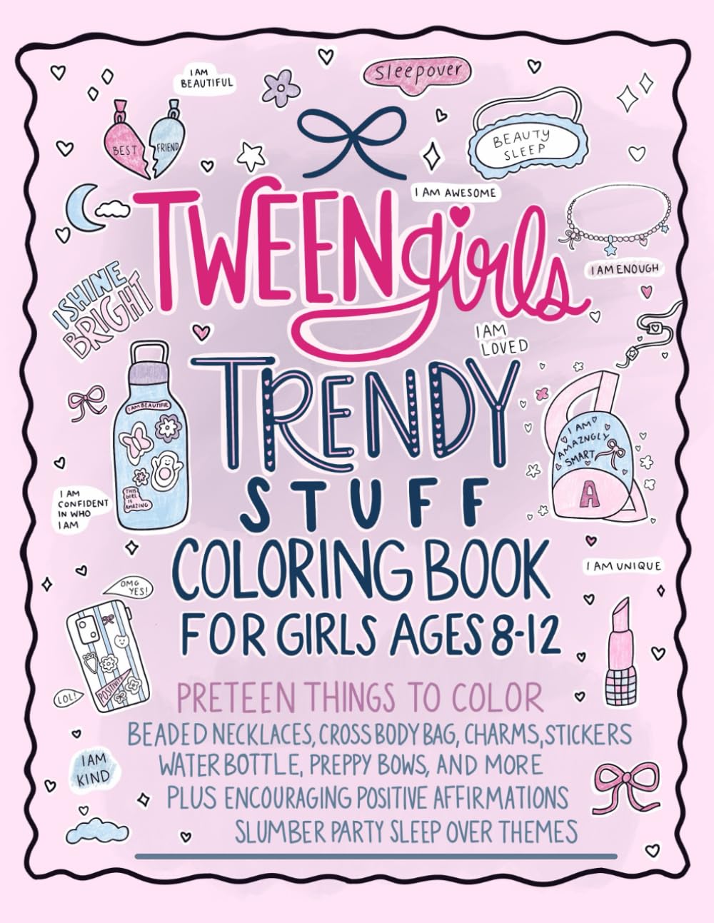 Tween Girls Trendy Stuff Coloring Book for Girls Ages 8-12: Preteen Things to Color - Beaded Necklaces, Cross Body Bag, Charms, Stickers, Water ... Affirmations & Slumber Party Sleepover Theme