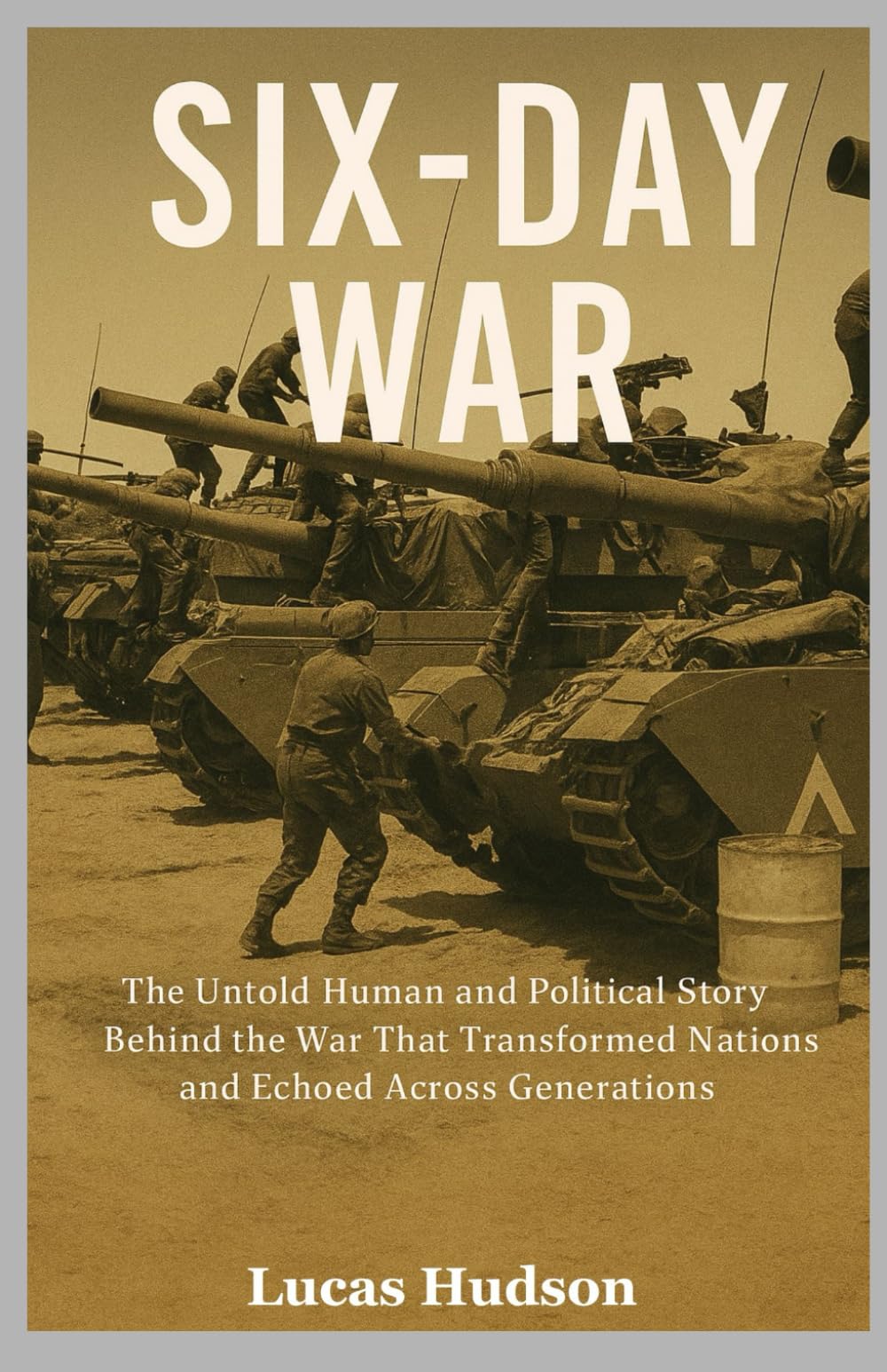 Six-Day War: The Untold Human and Political Story Behind the War That Transformed Nations and Echoed Across Generations