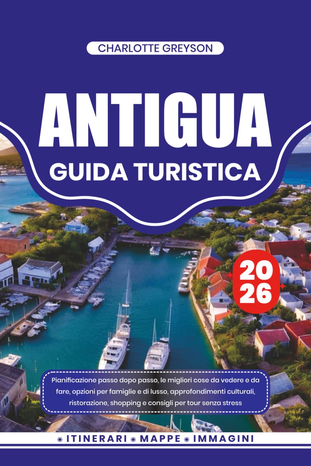 ANTIGUA GUIDA TURISTICA 2026: Pianificazione passo dopo passo, le migliori cose da vedere e da fare, opzioni per famiglie e di lusso, approfondimenti ... shopping e consigli per tour senza stress