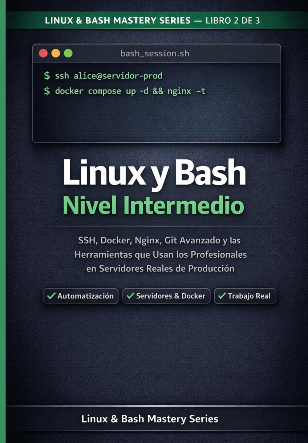 Linux y Bash Nivel Intermedio: SSH, Docker, Nginx, Git Avanzado y las Herramientas que Usan los Profesionales en Servidores Reales de Producción (Linux & Bash Mastery Series Español)