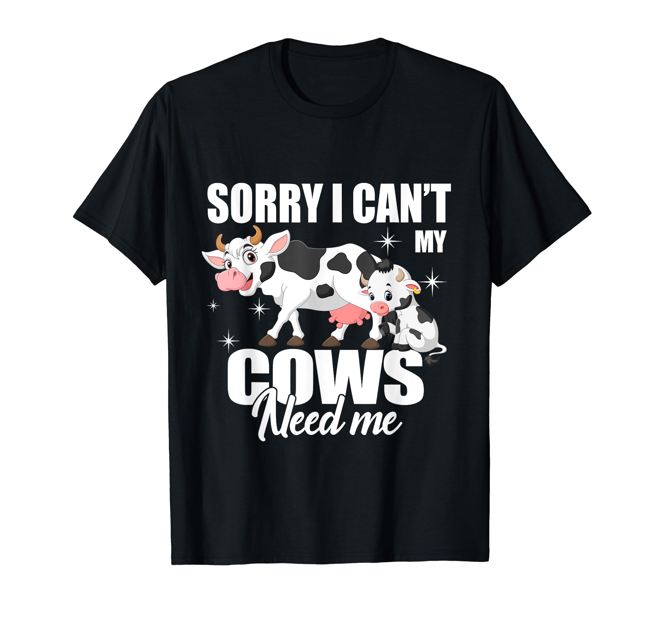 CowteeSorry I Can't My Cows Need Me T-Shirt