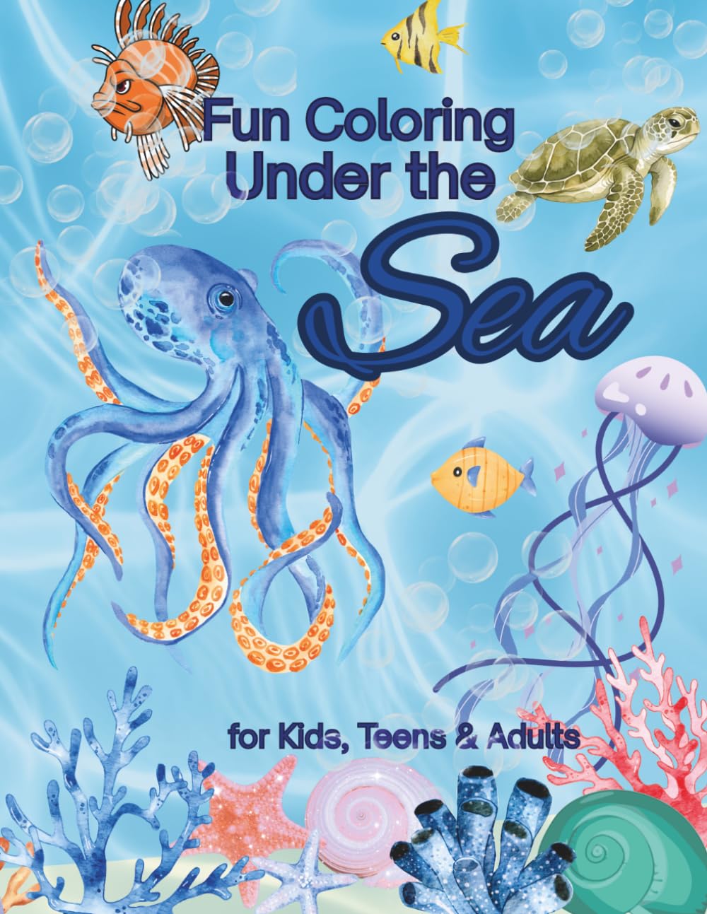 Fun Coloring Under the Sea for Kids, Teens and Adults: Under the Sea: An Ocean Animals Coloring Book Featuring Fish, Sea Turtles, Coral Reefs, and ... Underwater Scenes for Kids, Teens, and Adults